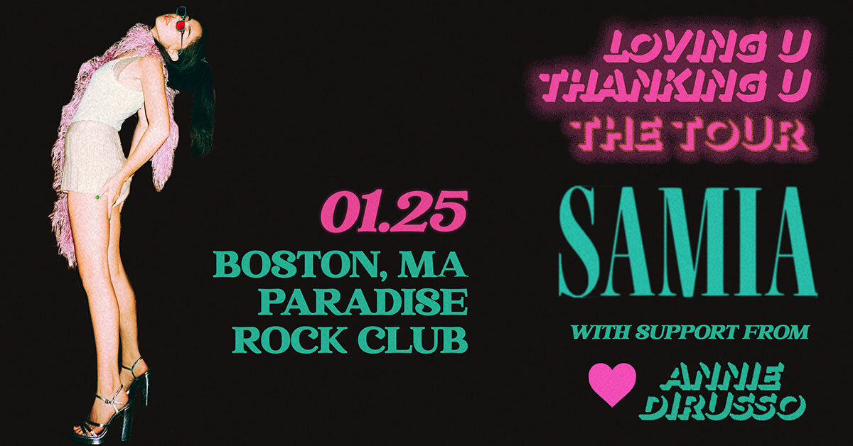   SAMIA  at PARADISE ROCK CLUB on January 25th with support from  Annie DiRusso !  Exclusive presale runs today, Thursday, October 7th from 12 PM – 10 PM use code 